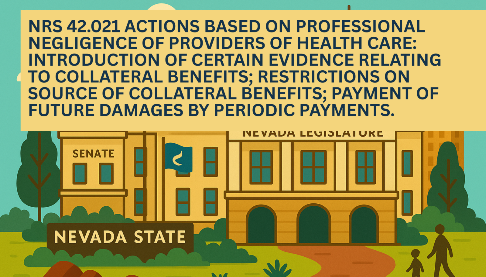 Illustrated graphic of the Nevada State Legislature building with the Senate wing and Nevada state flag, featuring a yellow banner headline that reads NRS 42.021 Actions based on professional negligence of providers of health care: Introduction of certain evidence relating to collateral benefits; restrictions on source of collateral benefits; payment of future damages by periodic payments.