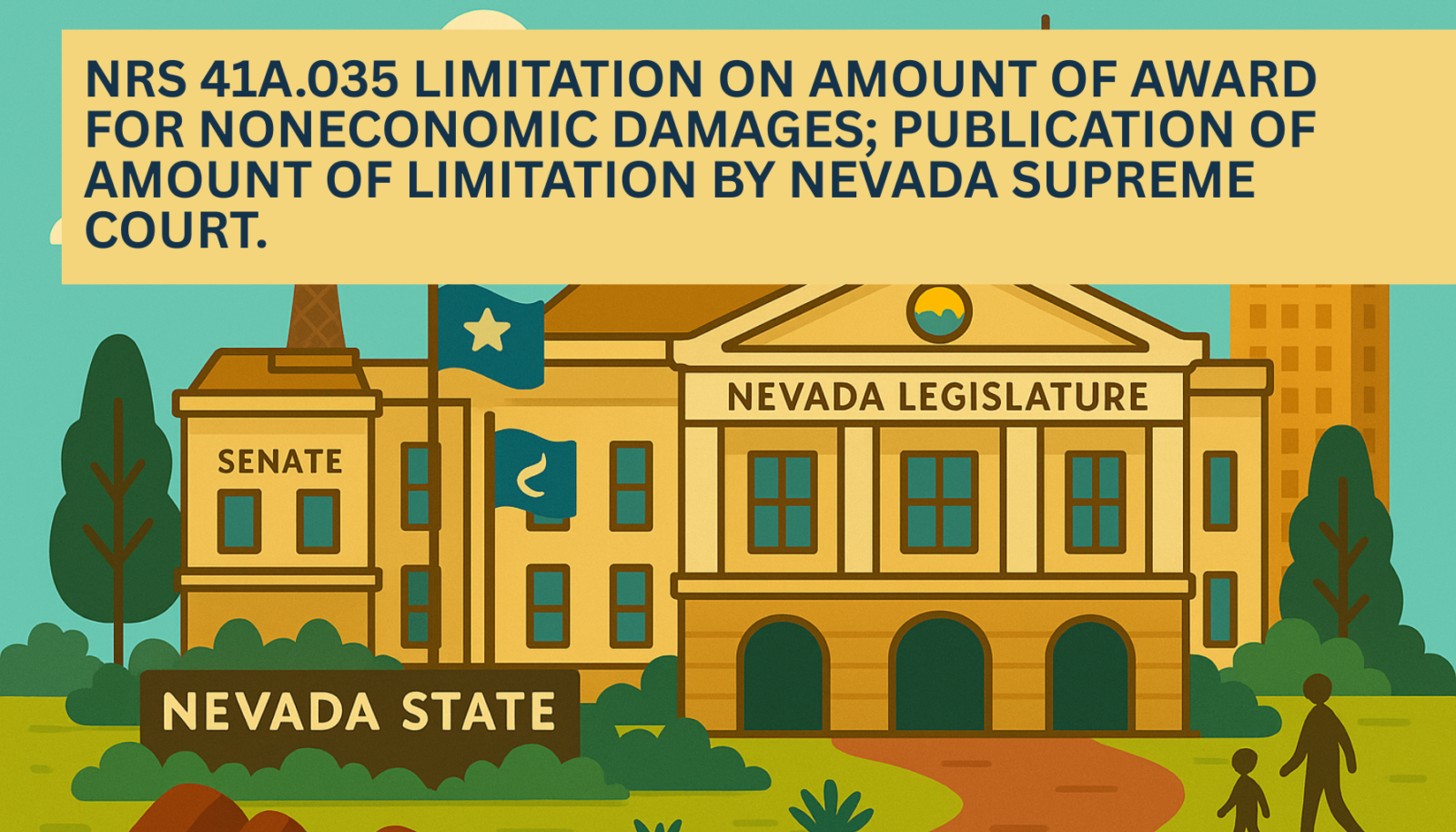 2026 Nevada Revised Statutes <br>Chapter 41 - Actions And Proceedings In Particular Cases Concerning Persons <br>NRS 41A.035 Limitation on amount of award for noneconomic damages; publication of amount of limitation by Nevada Supreme Court. 1 | NRS 41A 035 | GetTheWin | Wooldridge Law Injury Lawyers | Las Vegas Illustrated graphic of the Nevada State Legislature building with the Senate wing and Nevada state flag, featuring a yellow banner headline that reads NRS 41A.035 Limitation on amount of award for noneconomic damages; publication of amount of limitation by Nevada Supreme Court.